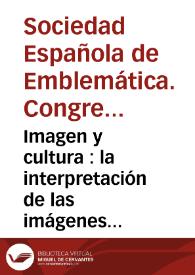 Imagen y cultura : la interpretación de las imágenes como Historia cultural : [actas del VI Congreso Internacional de la Sociedad Española de Emblemática]