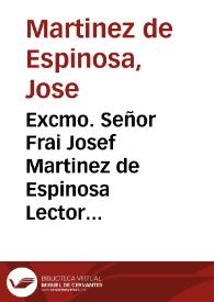 Excmo. Señor Frai Josef Martinez de Espinosa Lector jubilado y opositor a la Cathedra vacante de locis theologicis... expone a V.E. los meritos y egercicios literarios que tiene hechos desde que empezo la carrera de estudios mayores...