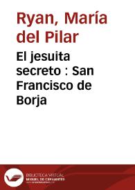 El jesuita secreto : San Francisco de Borja