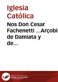 Nos Don Cesar Fachenetti ...Arçobispo de Damiata y de N. ... Padre Urbano ... se guarden ... seguira ...