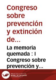 La memoria quemada : I Congreso sobre prevención y extinción de incendios en archivos y bibliotecas (Valencia, 14,15 y 16 de septiembre de 2005)