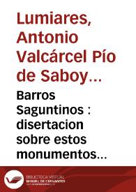 Barros Saguntinos : disertacion sobre estos monumentos antiguos, con varias inscripciones ineditas de Sagunto (oy Murviedro en el reyno de Valencia)
