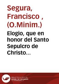 Elogio, que en honor del Santo Sepulcro de Christo venerado en la ... iglesia de San Bartolomé de esta ciudad