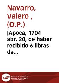 [Apoca, 1704 abr. 20, de haber recibido 6 libras de Fr. Tomás Roc[...], prior del Convento de Castellón de Jativa ... para la estatua de Santo Domingo [Manuscrito]