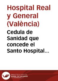 Cedula de Sanidad que concede el Santo Hospital General de Valencia à muchas de las Poesias, que adornaron las calles ... en la passada Fiesta de la tercera Centuria de la Canonizacion de San Vicente Ferrer, celebrada en 29 de Junio de 1755