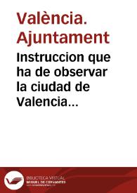 Instruccion que ha de observar la ciudad de Valencia estando junta en su Ayuntamiento y fuera dèl