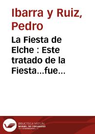 La Fiesta de Elche : Este tratado de la Fiesta...fue traducido de lengua lemosina a la castellana por Claudiano Phelipe Perpinan...en el ano 1700