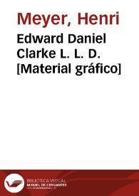 Edward Daniel Clarke L. L. D. [Material gráfico]