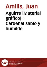 Aguirre [Material gráfico] : Cardenal sabio y humilde