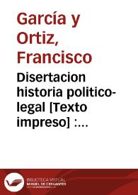 Disertacion historia politico-legal [Texto impreso] : en que se hace ver el origen de la agricultura, su dignidad y utilidades...