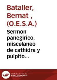 Sermon panegirico, miscelaneo de cathidra y pulpito del angelico doctor S. Thomas de Aguino... b [Texto impreso] : predicado... en V. de Marzo del año 1752 en el Real Convento de Predicadores de Valencia