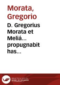 D. Gregorius Morata et Meliá... propugnabit has theologicas theses ex Guillelmi Estü in lib. I. Sent. Comment. Desumtas... 