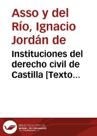 Instituciones del derecho civil de Castilla [Texto impreso]