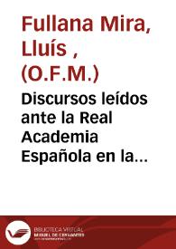 Discursos leídos ante la Real Academia Española en la recepción pública del R.P. Luís Fullana Mira (O.F.M.) el día 11 de noviembre de 1928