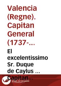 El excelentissimo Sr. Duque de Caylus ... Capitan General de este Reyno [Texto impreso] ...]