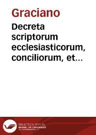 Decreta scriptorum ecclesiasticorum, conciliorum, et romanorum pontificum  [Texto impreso]