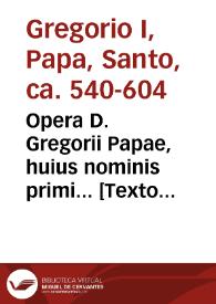 Opera D. Gregorii Papae, huius nominis primi... [Texto impreso] : omnia quae extant, accuratissima diligentia à mendis multis denuò repurgata... : [Primo tomo...]