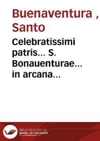 Celebratissimi patris... S. Bonauenturae... in arcana Tertii [-quarti] libri Sententiarum [Texto impreso]