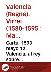 Carta, 1593 mayo 12, Valencia, al rey, sobre arrendamiento del trinquete de pelota [Manuscrito]