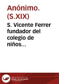 S. Vicente Ferrer fundador del colegio de niños huérfanos de Valencia [Material gráfico] : Los...Sres. D. Simon Lopez y D. Pablo Garcia Abella Arzobos. ambos de Vala...