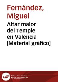 Altar maior del Temple en Valencia [Material gráfico]