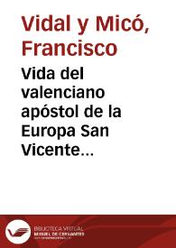 Vida del valenciano apóstol de la Europa San Vicente Ferrer [Texto impreso] : con reflexiones sobre su doctrina