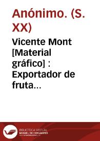 Vicente Mont  [Material gráfico] : Exportador de fruta escogida : Algemesí (España)