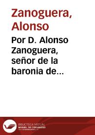 Por D. Alonso Zanoguera, señor de la baronia de Alcantara, Benegides, y el Rafol, con el... Marques de Sot, señor de la baronia de Cotes [Texto impreso]