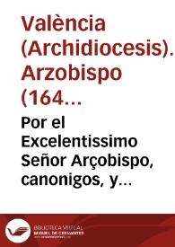 Por el Excelentissimo Señor Arçobispo, canonigos, y Cabildo de la Santa Iglesia de Valencia, con los padres de la Compañia de Iesus [Texto impreso]
