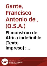 El monstruo de Africa indefinible [Texto impreso] : vida de S. Augustin, obispo ... fundador de la Orden de los Ermitaños Augustinos
