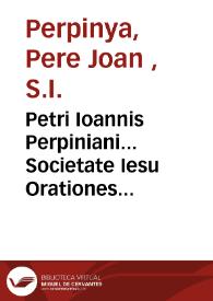 Petri Ioannis Perpiniani... Societate Iesu Orationes duodeviginti [Texto impreso]