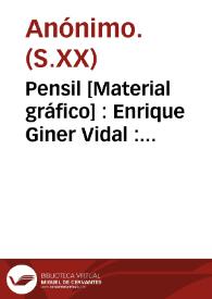 Pensil [Material gráfico] : Enrique Giner Vidal : Alberique - Valencia - España : R. E. N. 20827