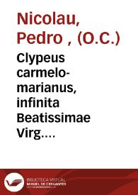 Clypeus carmelo-marianus, infinita Beatissimae Virg. Mariae dignitate atque potentia munitus [Texto impreso]