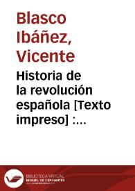 Historia de la revolución española : (desde la guerra de la Independencia a la Restauración en Sagunto) : 1808-1874