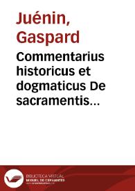 Commentarius historicus et dogmaticus De sacramentis in genere et specie [Texto impreso] ...] exactae ad veterem et hodiernam ecclesiae disciplinam