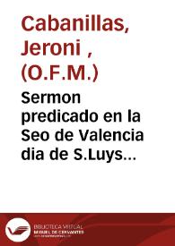 Sermon predicado en la Seo de Valencia dia de S.Luys Obispo el año 1602... [Texto impreso]