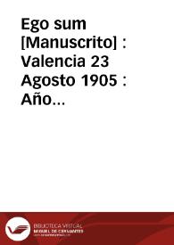 Ego sum [Manuscrito] : Valencia 23 Agosto 1905 : Año 3º Num. 3º