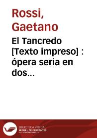 El Tancredo : ópera seria en dos actos, traducida al español para representarse en el teatro de la M.I. Ciudad de Valencia por su compañía de ópera, año 1826