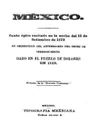 México. Canto épico recitado en la noche del 15 de setiembre de 1872 en celebridad el aniversario del grito de Independencia dado en el pueblo de Dolores en 1810