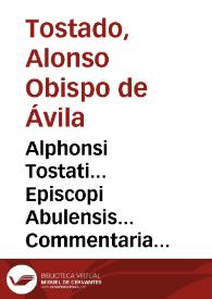 Alphonsi Tostati... Episcopi Abulensis... Commentaria in Genesim.