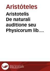 Aristotelis De naturali auditione seu Physicorum lib. octo
