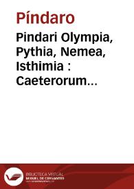 Pindari Olympia, Pythia, Nemea, Isthimia : Caeterorum octo Lyricorum carmina....