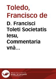 D. Francisci Toleti Societatis Iesu, Commentaria vnà cum quaestionibus in octos libros Arist. de Physica auscultatione.