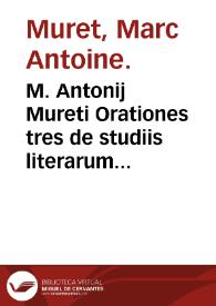 M. Antonij Mureti Orationes tres de studiis literarum venetiis habitae.