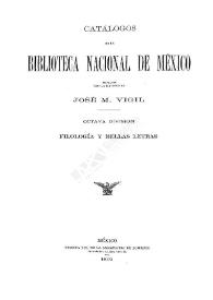 Catálogos de la Biblioteca Nacional de México, formados bajo la dirección de José M. Vigil. Octava división. Filología y bellas artes