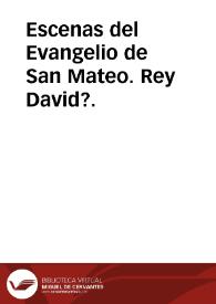 Escenas del Evangelio de San Mateo. Rey David?.