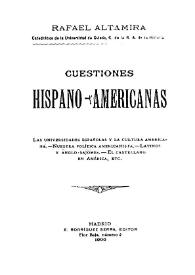 Cuestiones hispano-americanas : las universidades españolas y la cultura americana. Nuestra política americanista. Latinos y anglo-sajomes [sic]. El castellano en América, etc.