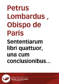 Sententiarum libri quattuor,  una cum conclusionibus Henrici de Gorichen et problematibus S. Thomae articulisque Parisiensibus