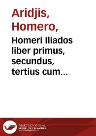 Homeri Iliados liber primus, secundus, tertius cum interpretatione latina