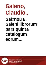 Galēnou E. Galeni librorum pars quinta catalogum eorum octaua pagina continet